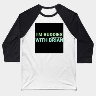 I'm Buddies With Brian Baseball T-Shirt